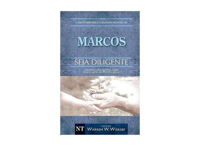 Marcos - Seja Diligee - Servindo ao Outros, Asim Como Serve ao Metre - Col. Warren W. Wiersbe - Wiersbe, Warren W. ; - 9788580640915