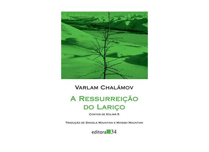 Ressurreição do Lariço, A: Contos de Kolimá - Vol.5 - Varlam Chal&#225;mov - 9788573266535