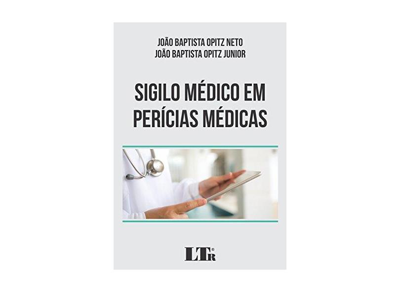 Sigilo Médico em Perícias Médicas - João Baptista Opitz Neto - 9788536193250