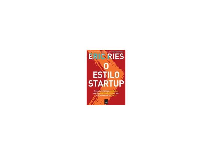 O Estilo Startup - Como As Empresas Modernas Usam O Empreendedorismo Para Se Transformar e Crescer - Ries, Eric - 9788544107331