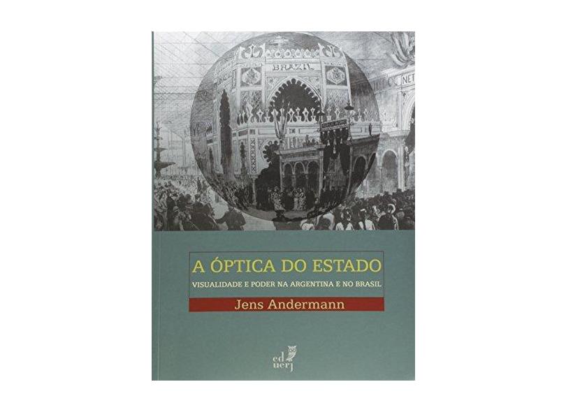 A Óptica do Estado. Visualidade e Poder na Argentina e no Brasil - Jens Andermann - 9788575113509