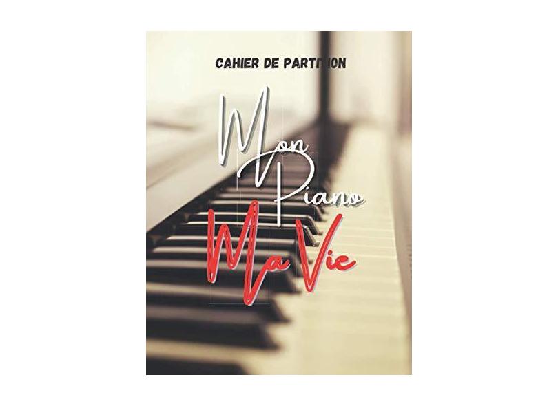 Mon Piano Ma Vie: Cahier de musique pour Piano Carnet de partitions 6 double portées par page pour composer - 100 pages -Grand format