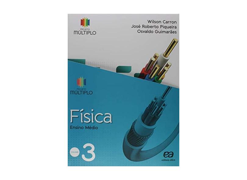Projeto Múltiplo: Física - Vol. 3 - Wilson Carron, José Roberto Piqueira, Osvaldo Guimarães - 9788508167197