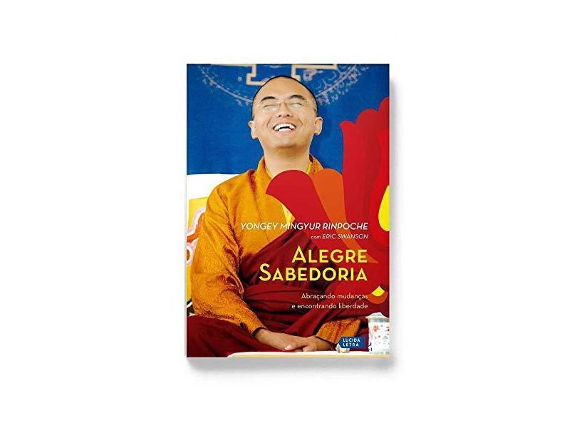 Alegre Sabedoria: Abraçando Mudanças e Encontrando Liberdade - Yongey Mingyur Rinpoche - 9788566864281