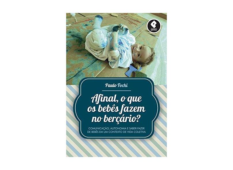 Afinal, o Que Os Bebês Fazem No Berçário? - Paulo Fochi - 9788584290383