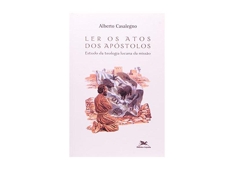 Ler os Atos dos Apóstolos - Estudo da Teologia Lucana da Missão - Casalegno, Alberto - 9788515030590