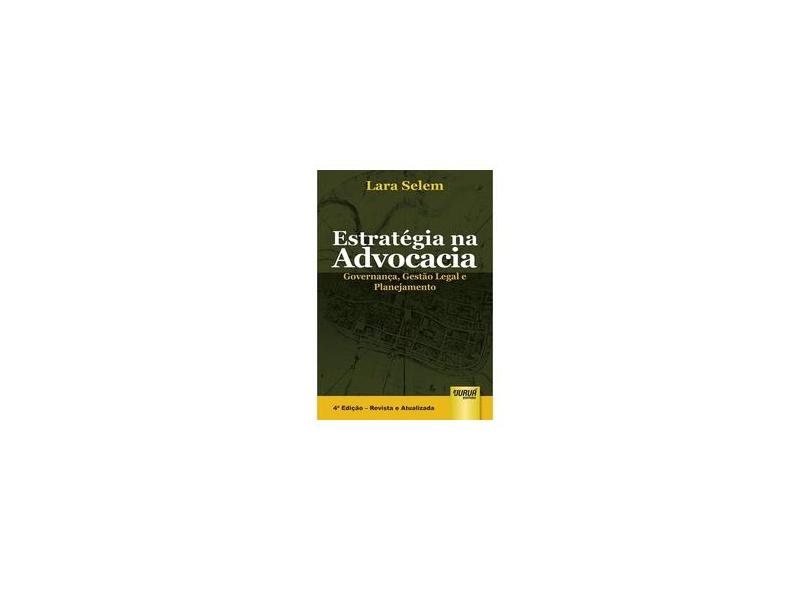 Estratégia na Advocacia: Governança, Gestão Legal e Planejamento - Lara Selem - 9788536274706