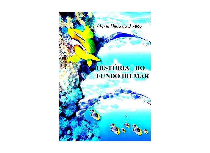 História do Fundo do Mar - Maria Hilda De J. Alão - 9788580450026