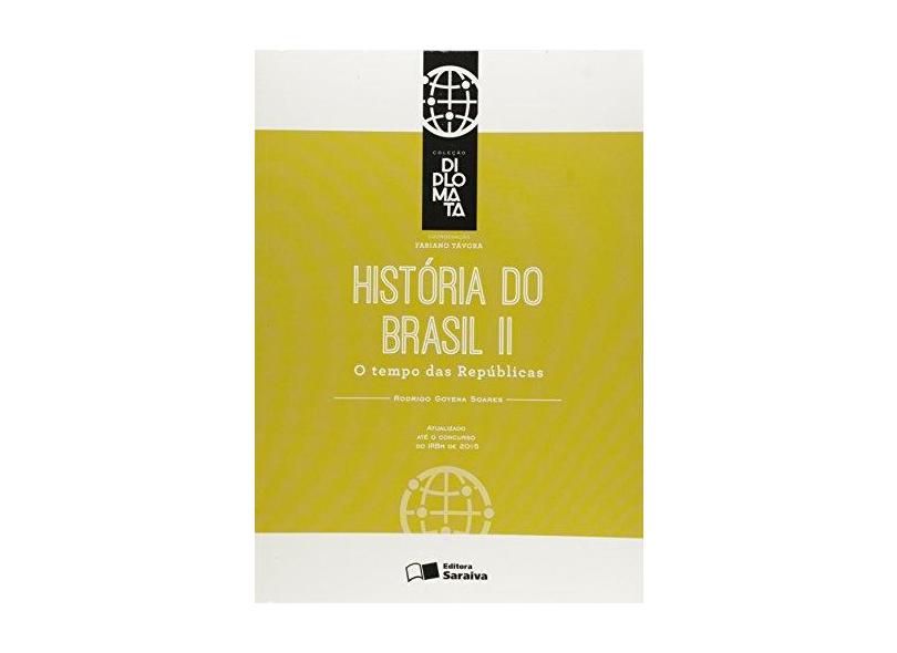 História do Brasil - Vol. II - o Tempo Das Repúblicas - Col. Diplomata - Soares, Rodrigo Goyena - 9788502624115