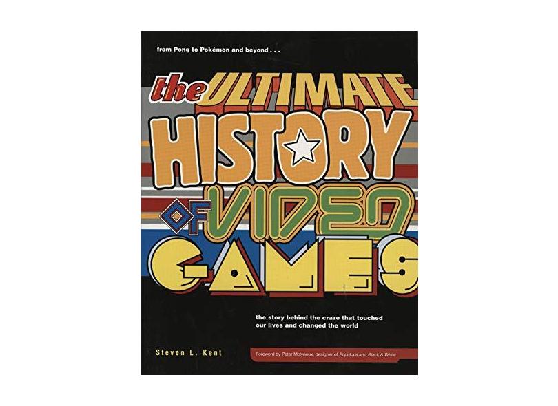 The Ultimate History of Video Games: From Pong to Pokemon and Beyond...the Story Behind the Craze That Touched Our Lives and Changed the World - Steven L. Kent - 9780761536437