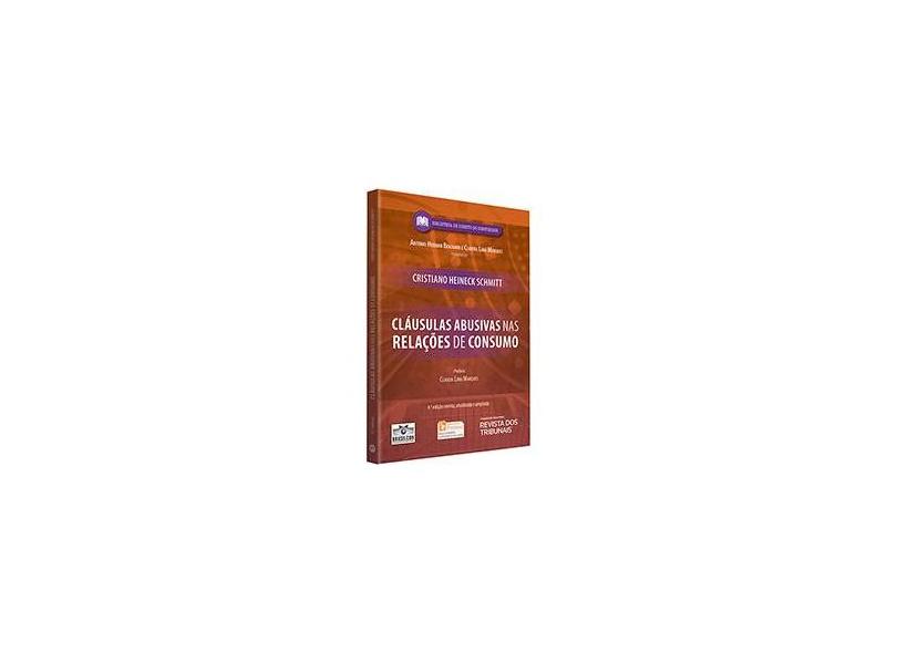 Cláusulas Abusivas Nas Relações de Consumo - 4ª Ed. 2014 - Benjamin, Antonio Herman De Vasconcellos; Marques, Claudia Lima; Schmitt, Cristiano Heineck - 9788520353714