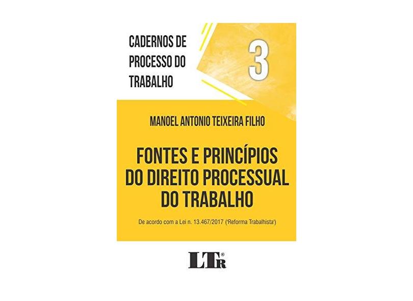 Fontes e Princípios do Direito Processual do Trabalho: 3 - Manoel Antonio Teixeira Filho - 9788536196152