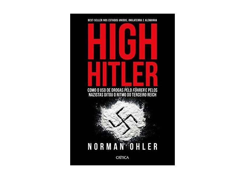 High Hitler - Como O Uso De Drogas Pelo Führer Pelos Nazistas Ditou O Ritmo Do Terceiro Reich - Ohler, Norman - 9788542210484