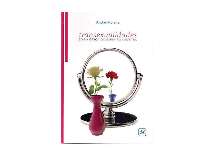 Transexualidades Sob a Ótica do Espírito Imortal - Andrei Moreira - 9788563778604
