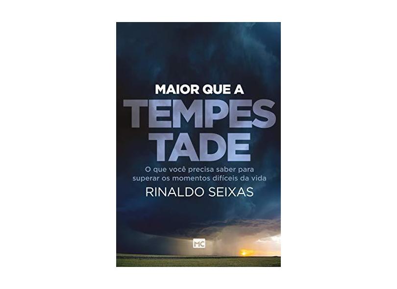 Maior Que A Tempestade - o Que Você Precisa Saber Para Superar Os Momentos Dificeis da Vida - Seixas, Rinaldo; - 9788543301891