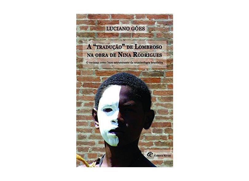 A "Tradução" de Lombroso na Obra de Nina Rodrigues - Góes, Luciano; - 9788571065673