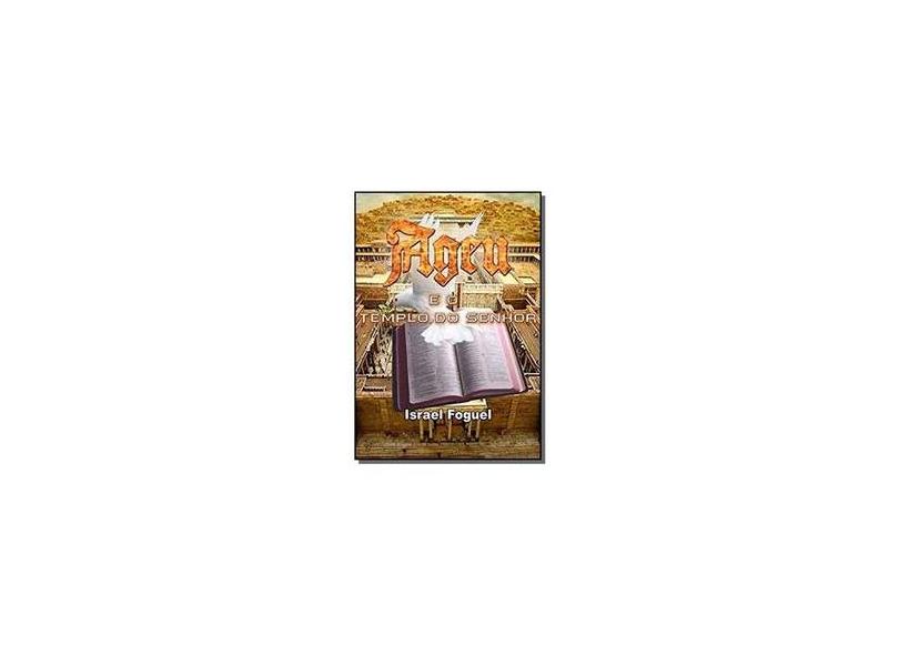 Ageu e o Templo do Senhor - Israel Foguel - 9788593232268