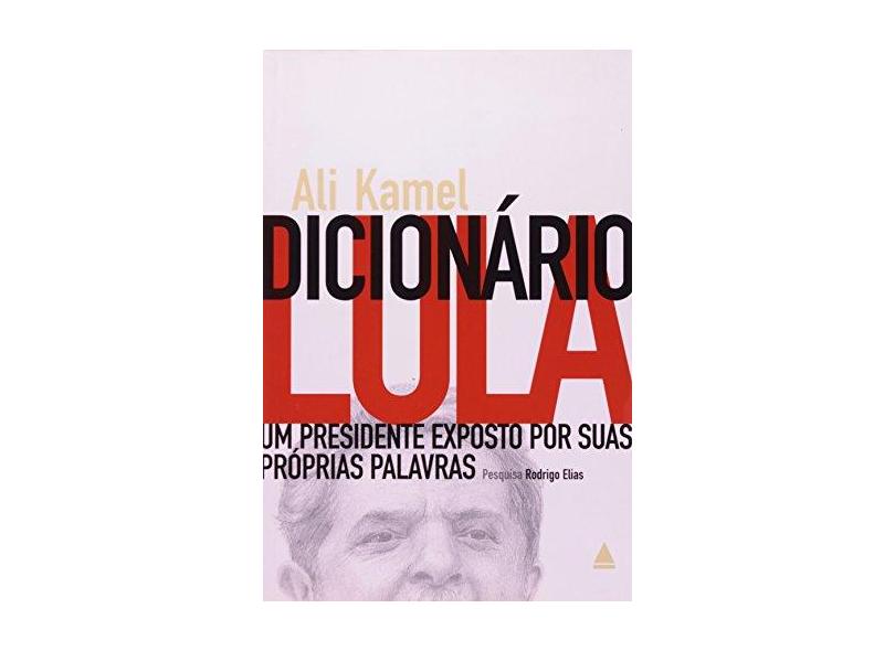 Dicionário Lula - Um Presidente Exposto Por Suas Próprias Palavras - Kamel, Ali - 9788520922194