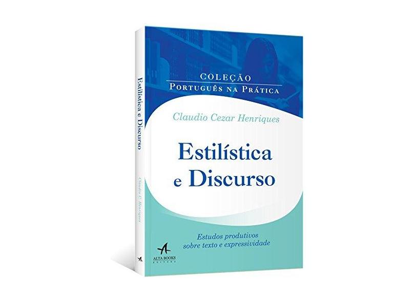 Estilística e Discurso. Estudos Produtivos Sobre Texto e Expressividade - Claudio Cezar Henriques - 9788550802893