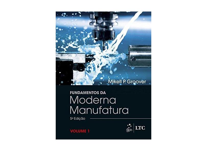 Fundamentos da Moderna Manufatura - Volume 1 - Mikell P. Groover - 9788521633884