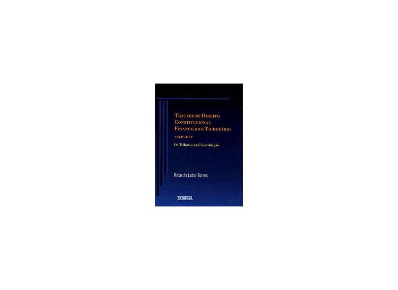 Tratado de Direito Constitucional Financeiro e Tributário - Vol. IV - Torres, Ricardo Lobo - 9788571476141