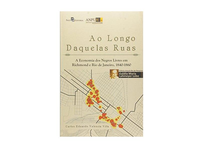 Longo Daquelas Ruas, Ao: A Economia dos Negros Livres em Richmond e Rio de Janeiro, 1840-1860 - Carlos Eduardo Valencia Villa - 9788546204557