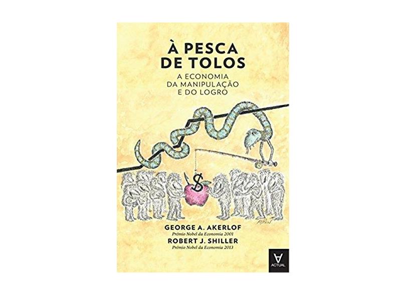 À Pesca de Tolos: a Economia da Manipulação e do Logro - George A. Akerlof - 9789896941505