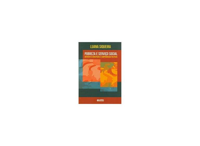 Pobreza e Serviço Social: Diferentes Concepções e Compromissos Políticos - Luana Siqueira - 9788524920592