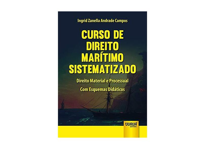 Curso de Direito Marítimo Sistematizado: Direito Material e Processual - Com Esquemas Didáticos - Ingrid Zanella Andrade Campos - 9788536268507