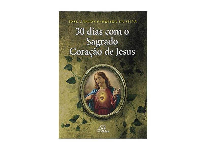 30 Dias Com o Sagrado Coração de Jesus - José Carlos Ferreira Da Silva - 9788535632361