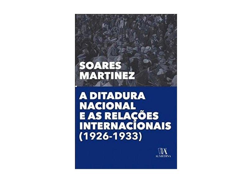 A Ditadura Nacional e as Relações Internacionais (1926-1933) - Soares Martines - 9789724060644