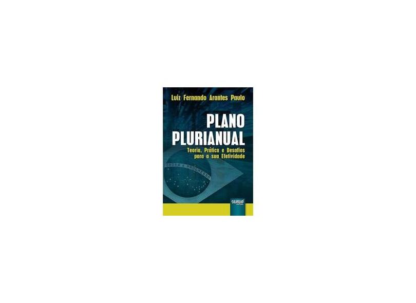 Plano Plurianual: Teoria, Prática e Desafios Para a sua Efetividade - Luiz Fernando Arantes Paulo - 9788536261607