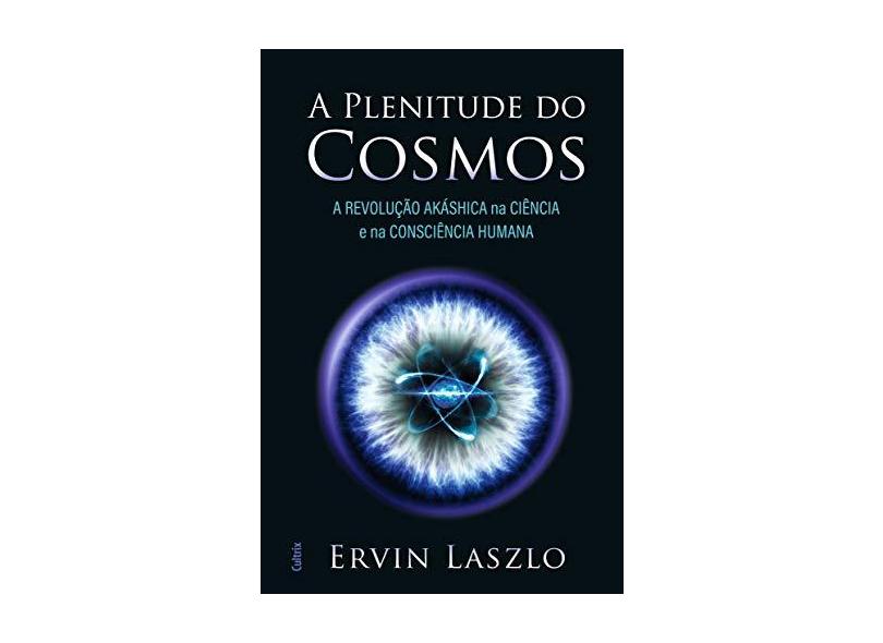 Plenitude do Cosmos - A Revolução Akasha na Ciência e na Consciência Humana - Laszlo,ervin - 9788531614637