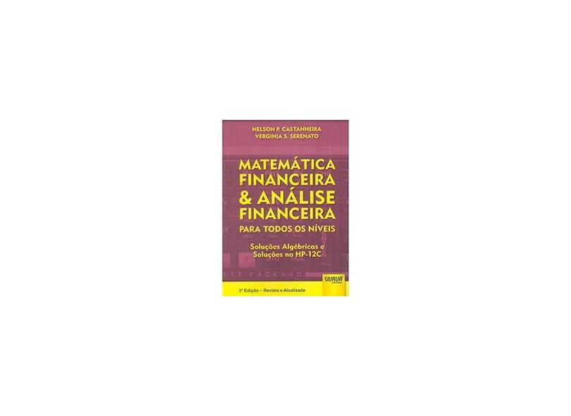 Matemática Financeira e Análise Financeira Para Todos os Níveis: Soluções Algébricas e Soluções na HP-12C - Verginia S. Serenato, Nelson P. Castanheira - 9788536248738