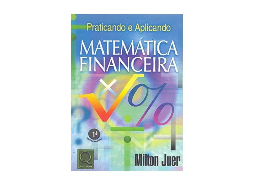 Praticando e Aplicando Matemática Financeira - Juer, Milton - 9788573038552