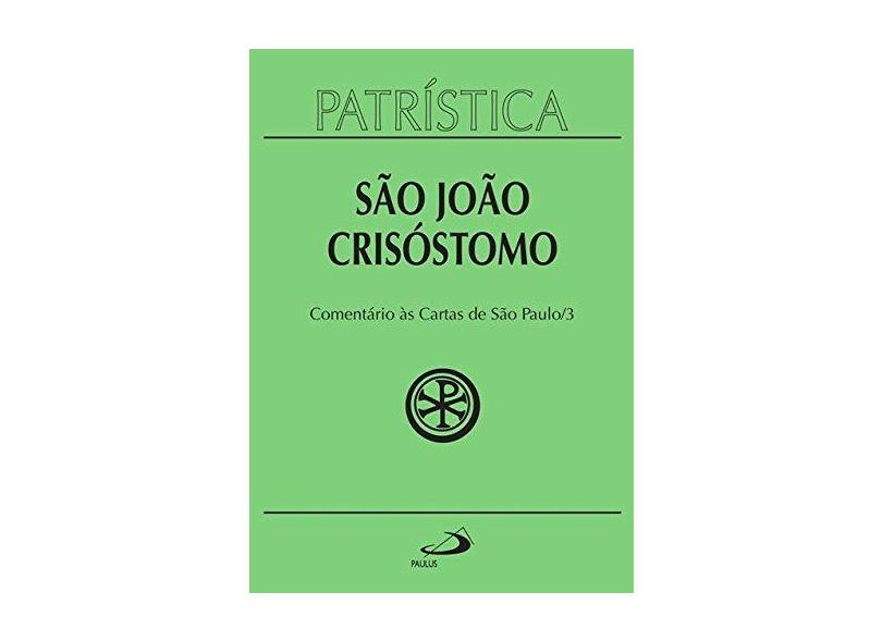 Patrística. Comentário às Cartas de São Paulo 3 - Volume 27 - São João Crisóstomo - 9788534930468
