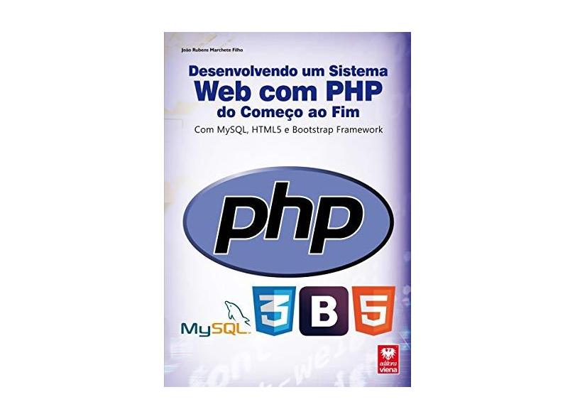 Desenvolvendo Um Sistema Web Com Php Do Começo Ao Fim - Com Mysql, Html5 E Bootstrap Framework - Marchete Filho, Joao Rubens - 9788537104392