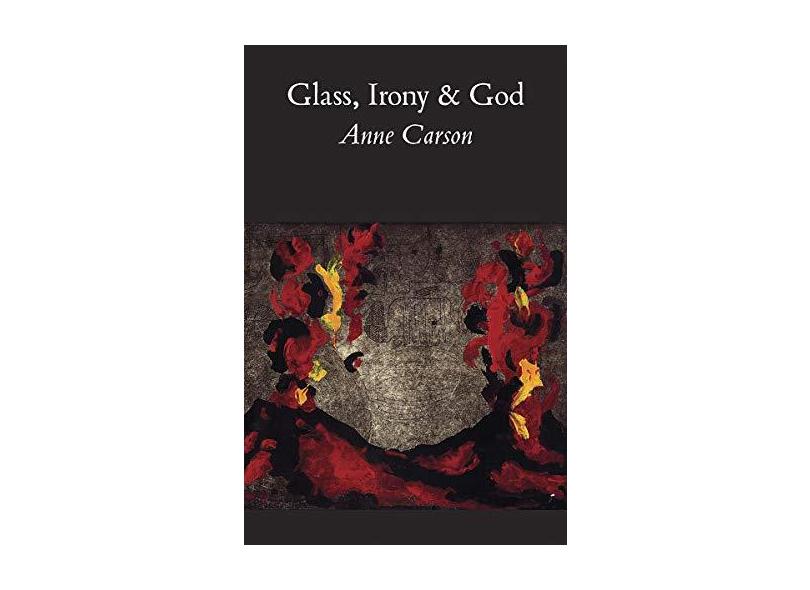 Glass, Irony and God - Anne Carson - 9780811213028