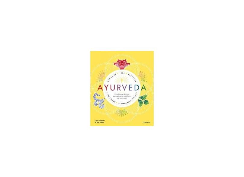 Ayurveda. Princípios e Técnicas Para Atingir o Equilíbrio e o BemEstar