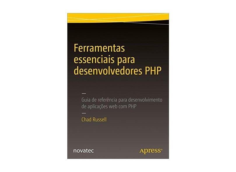Ferramentas Essenciais Para Desenvolvedores PHP - Chad Russell - 9788575225264