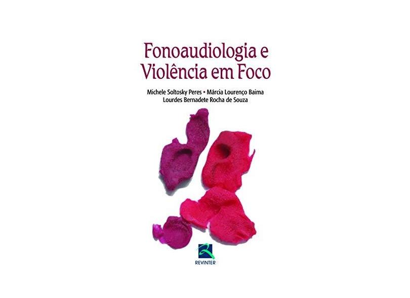 FONOAUDIOLOGIA E VIOLENCIA EM FOCO - Peres, Michele Soltosky / Baima, Marcia Lourenco / Souza, Lourdes Bernadete Rocha De - 9788537204672