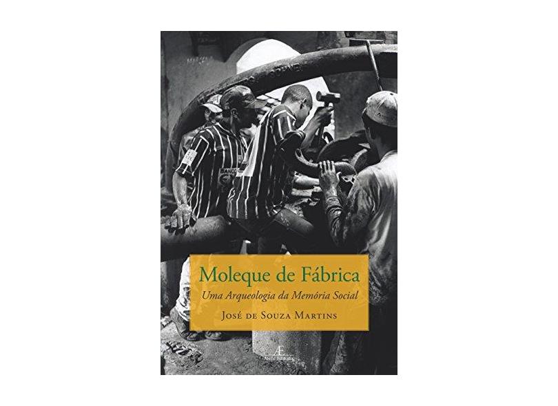 Moleque de Fábrica. Uma Arqueologia da Memória Social - Jose De Souza Martins - 9788574807881
