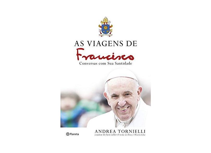 As Viagens De Francisco - Conversas Com Sua Santidade - Andrea Tornielli - 9788542211757