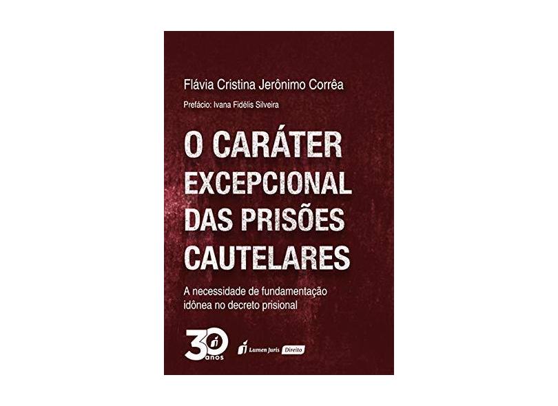 O Caráter Excepcional das Prisões Cautelares. 2018 - Flávia Cristina Jerônimo Corrêa - 9788551907047