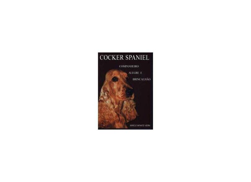 Cocker Spaniel - Companheiro Alegre e Brincalhão - 3ª Ed. - Vieira, Marcio Infante - 9788586307317