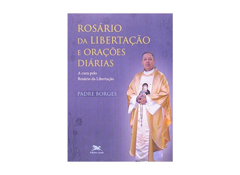 Rosário da Libertação e Orações Diárias. A Cura Pelo Rosário da Libertação - José Ferreira Borges - 9788515038336