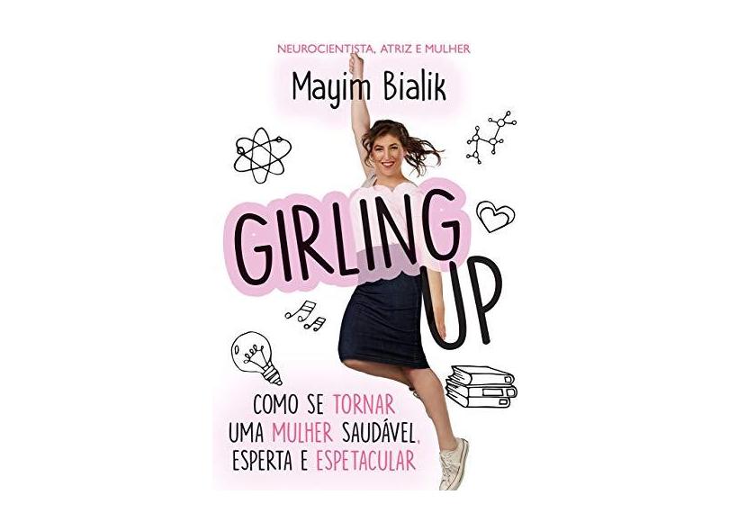 Girling Up - Como Se Tornar Uma Mulher Saudável, Esperta E Espetacular - Bialik, Mayim - 9788555780486
