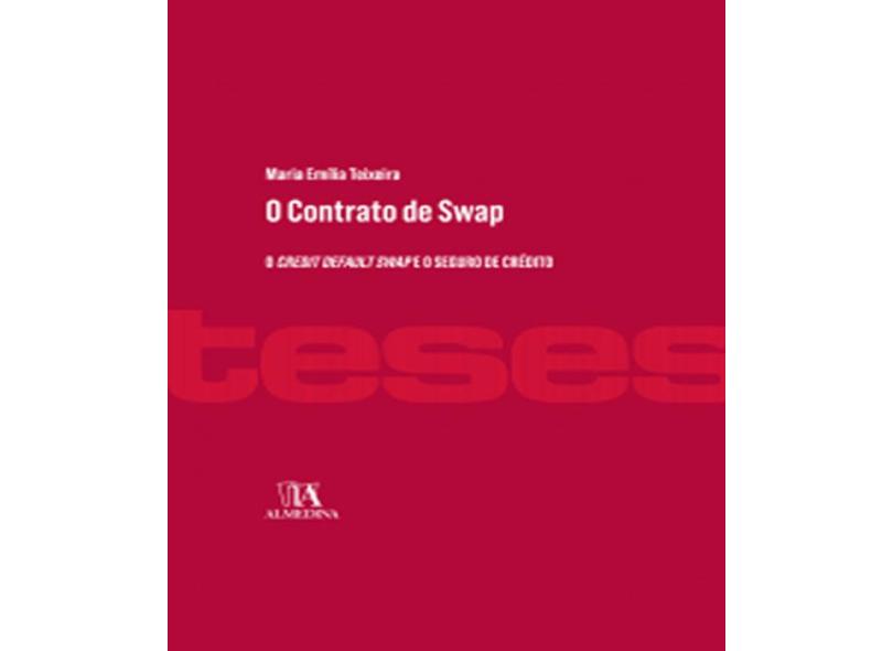 O Contrato de Swap: o Credit Default Swap e o Seguro de Crédito - Maria Emília Teixeira - 9789724070384