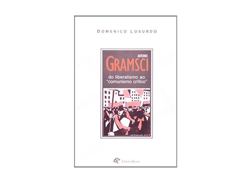 Antonio Gramsci do Liberalismo ao "comunismo Crítico" - Losurdo, Domenico - 9788571063402