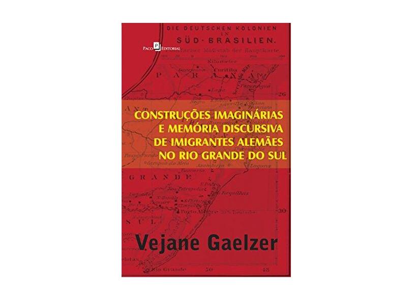 Construções Imaginárias E Memória Discursiva De Imigrantes Alemães No Rio Grande Do Sul - Vejane Gaelzer - 9788581484112